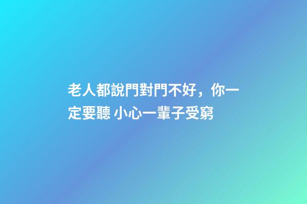 老人都說門對門不好，你一定要聽 小心一輩子受窮